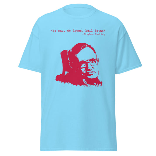 Be gay, do drugs, hail Satan! Stephen Hawking T-shirt