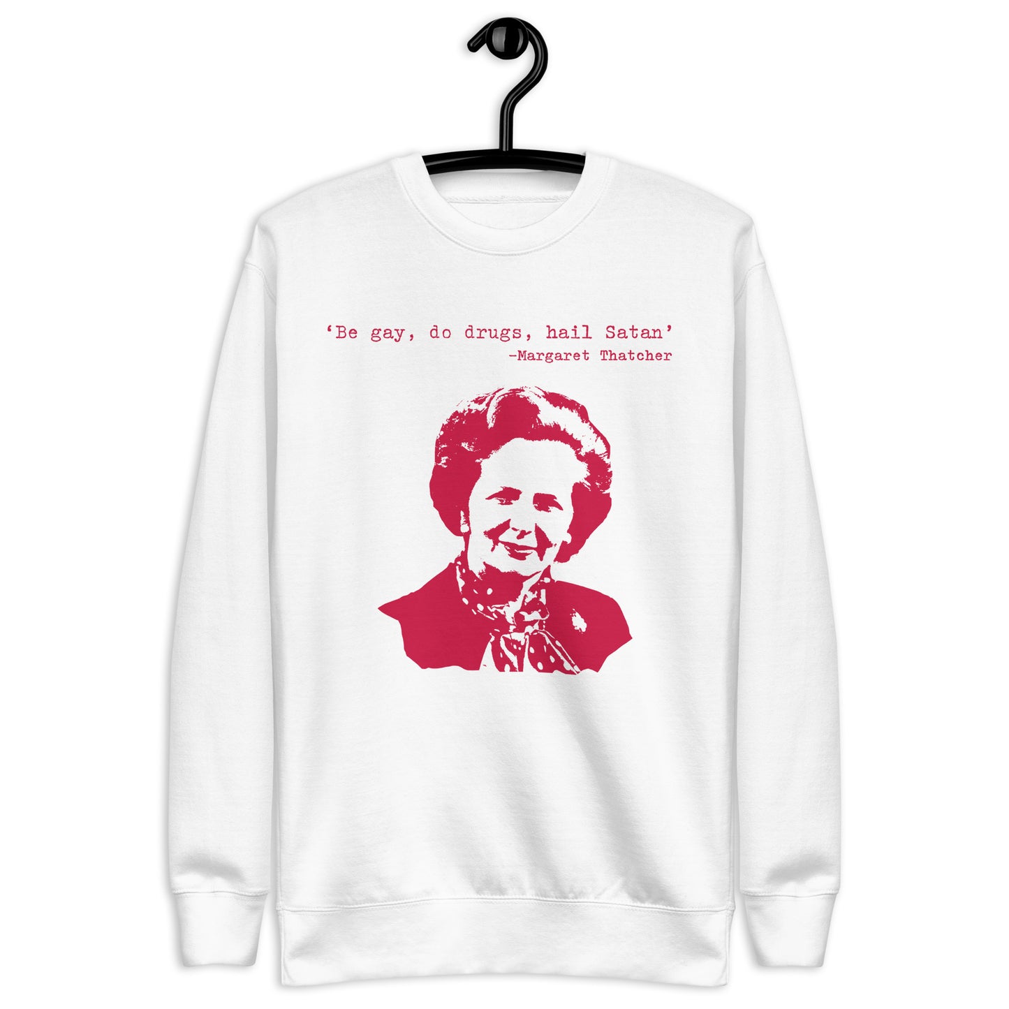 Be gay, do drugs, hail Satan Margaret Thatcher Sweatshirt